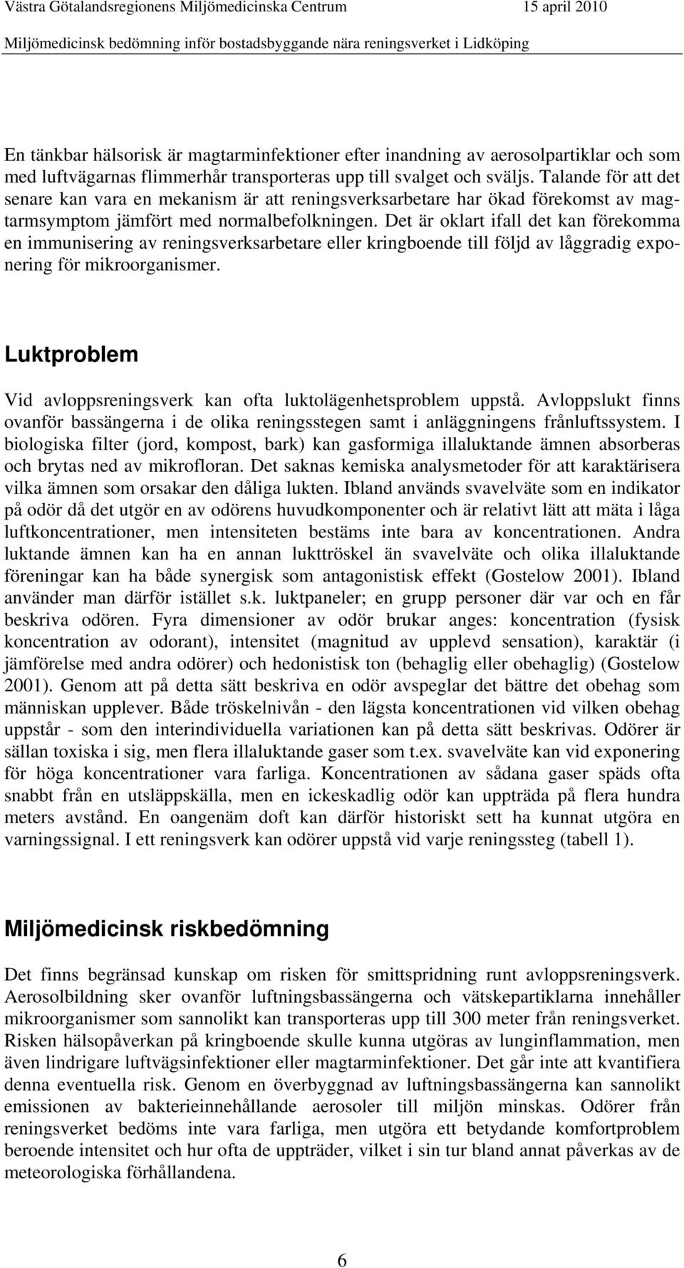 Det är oklart ifall det kan förekomma en immunisering av reningsverksarbetare eller kringboende till följd av låggradig exponering för mikroorganismer.