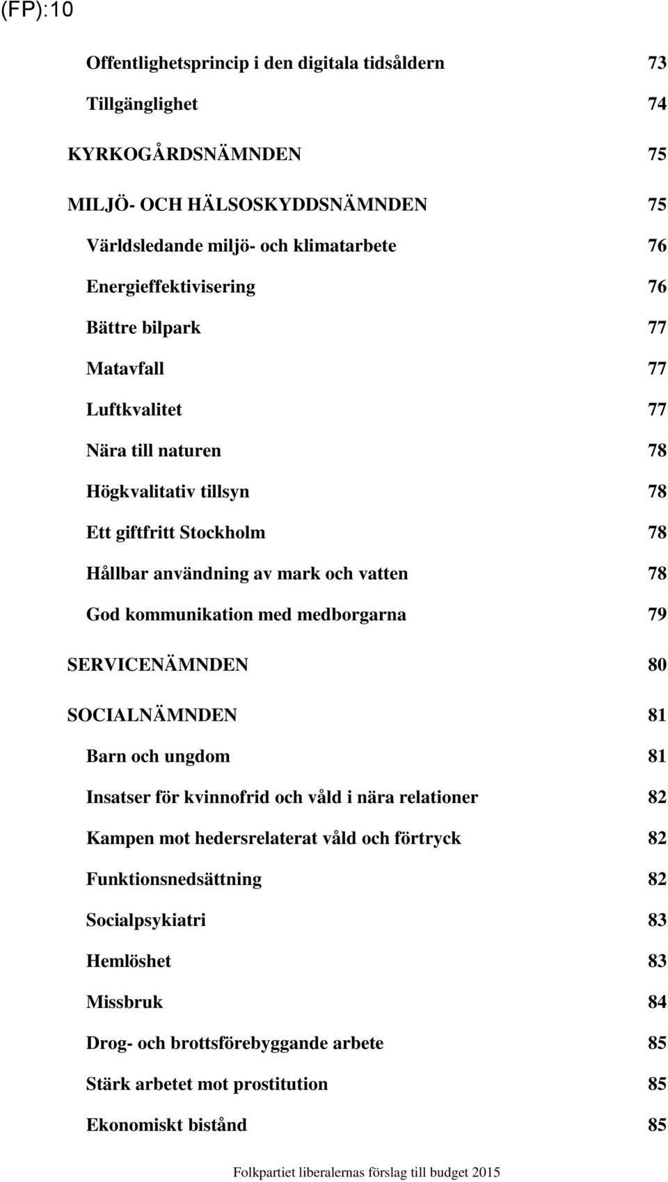 vatten 78 God kommunikation med medborgarna 79 SERVICENÄMNDEN 80 SOCIALNÄMNDEN 81 Barn och ungdom 81 Insatser för kvinnofrid och våld i nära relationer 82 Kampen mot