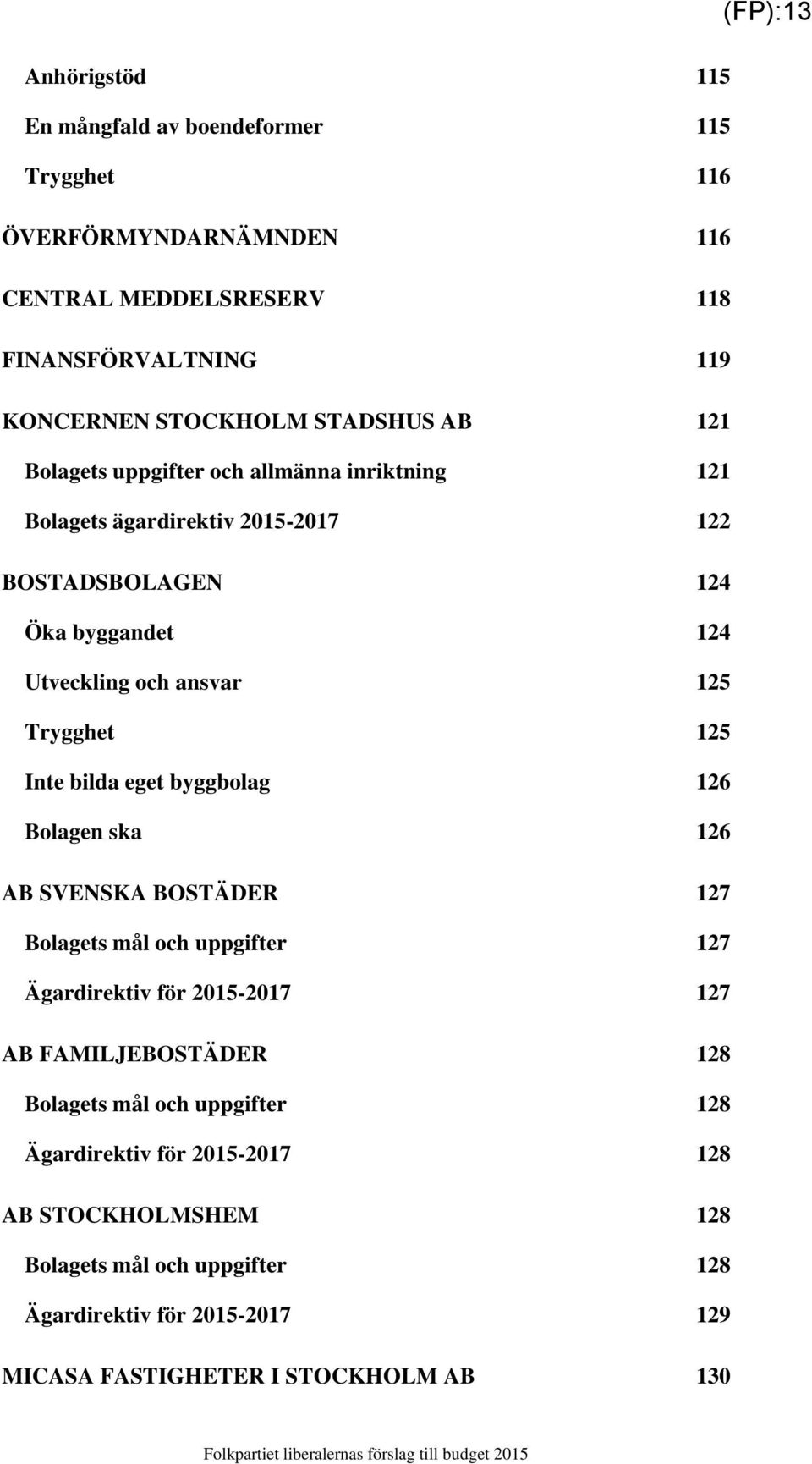 bilda eget byggbolag 126 Bolagen ska 126 AB SVENSKA BOSTÄDER 127 Bolagets mål och uppgifter 127 Ägardirektiv för 2015-2017 127 AB FAMILJEBOSTÄDER 128 Bolagets mål och