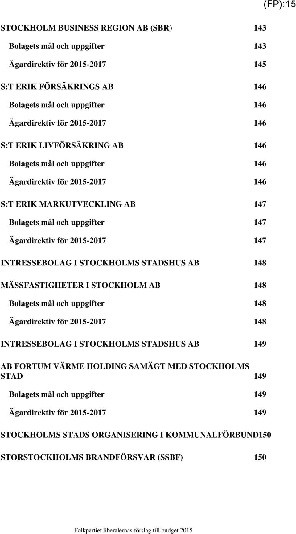 INTRESSEBOLAG I STOCKHOLMS STADSHUS AB 148 MÄSSFASTIGHETER I STOCKHOLM AB 148 Bolagets mål och uppgifter 148 Ägardirektiv för 2015-2017 148 INTRESSEBOLAG I STOCKHOLMS STADSHUS AB 149 AB FORTUM