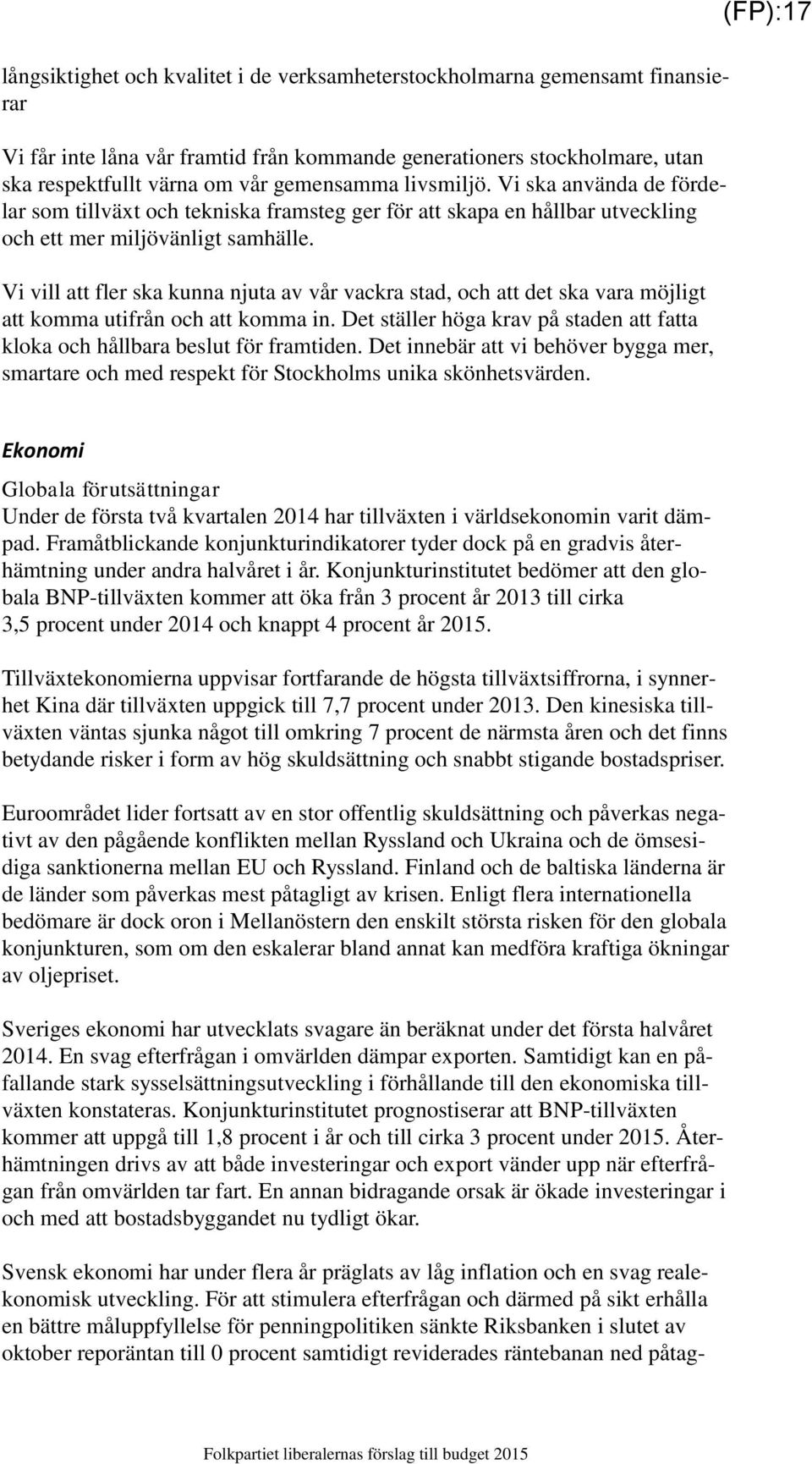 Vi vill att fler ska kunna njuta av vår vackra stad, och att det ska vara möjligt att komma utifrån och att komma in. Det ställer höga krav på staden att fatta kloka och hållbara beslut för framtiden.