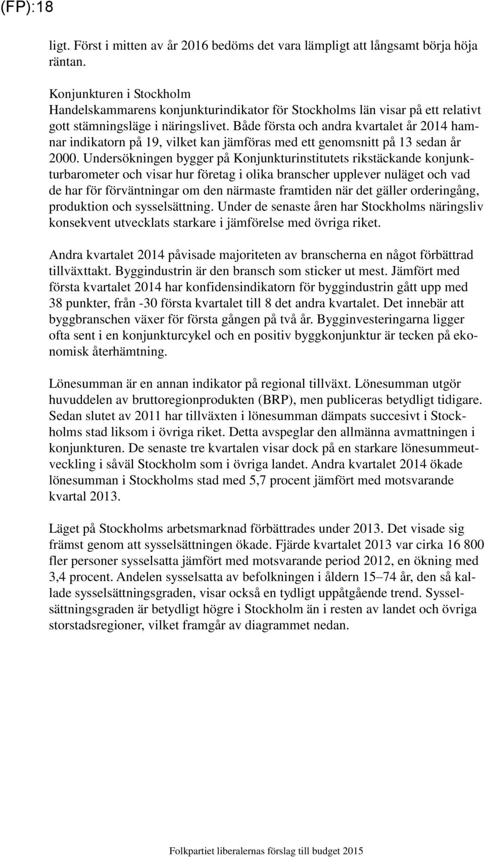 Både första och andra kvartalet år 2014 hamnar indikatorn på 19, vilket kan jämföras med ett genomsnitt på 13 sedan år 2000.