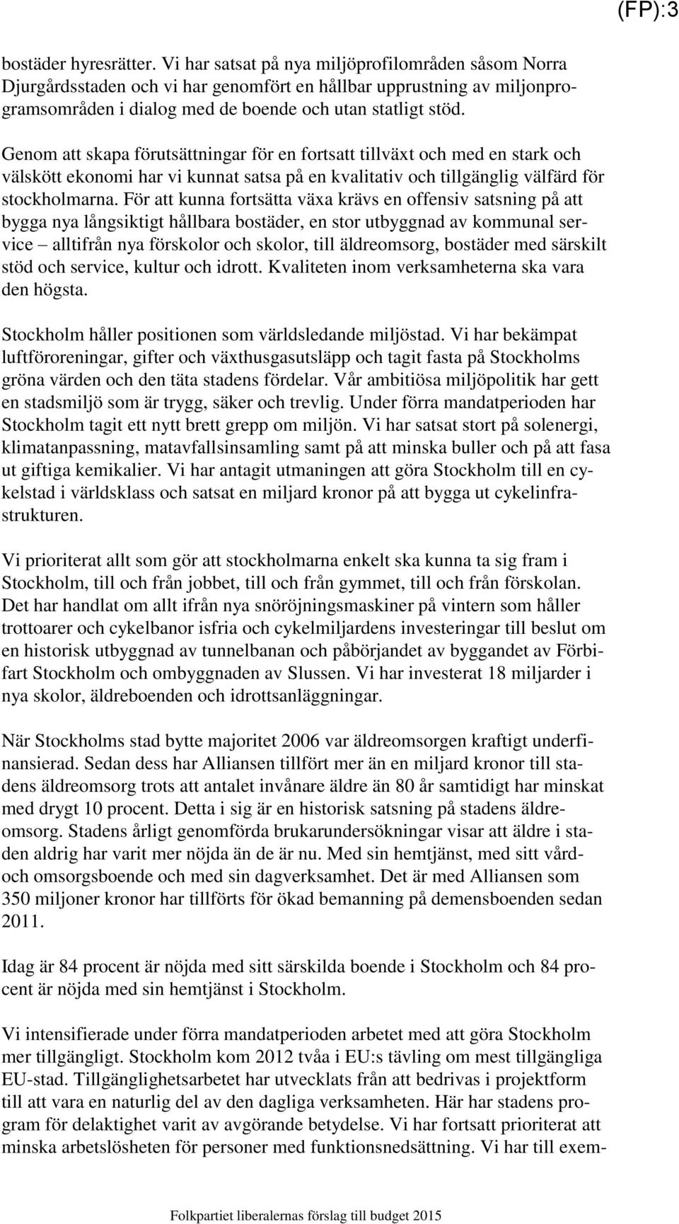 Genom att skapa förutsättningar för en fortsatt tillväxt och med en stark och välskött ekonomi har vi kunnat satsa på en kvalitativ och tillgänglig välfärd för stockholmarna.