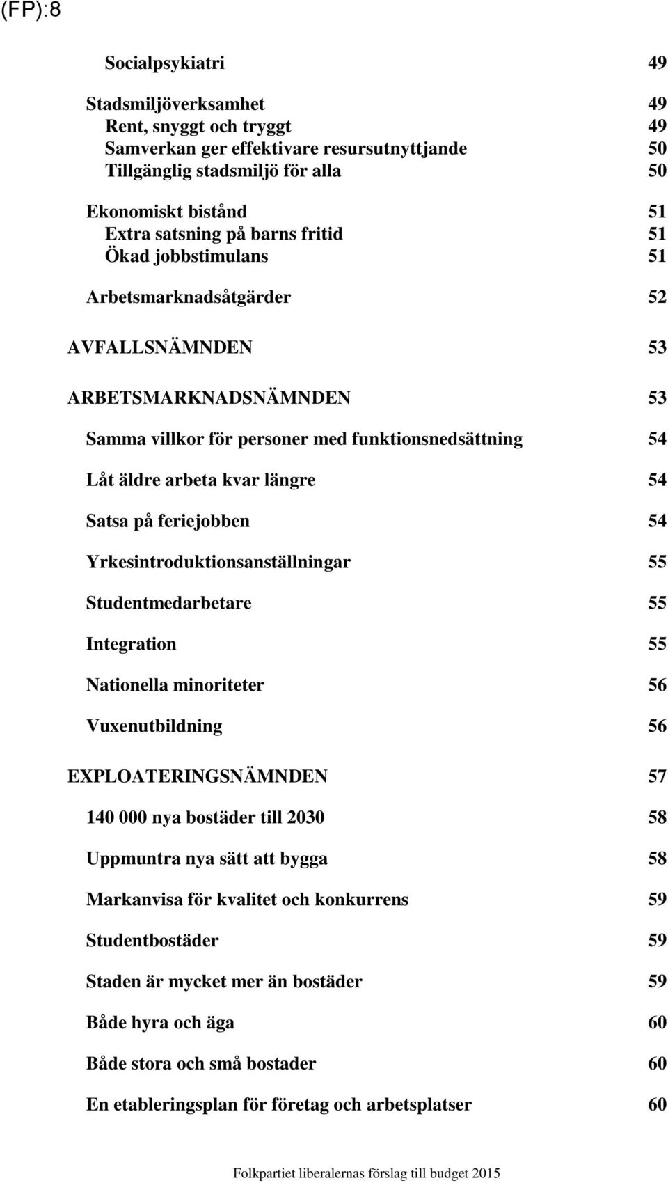 på feriejobben 54 Yrkesintroduktionsanställningar 55 Studentmedarbetare 55 Integration 55 Nationella minoriteter 56 Vuxenutbildning 56 EXPLOATERINGSNÄMNDEN 57 140 000 nya bostäder till 2030 58