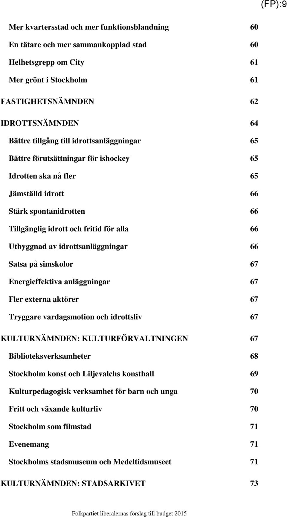 idrottsanläggningar 66 Satsa på simskolor 67 Energieffektiva anläggningar 67 Fler externa aktörer 67 Tryggare vardagsmotion och idrottsliv 67 KULTURNÄMNDEN: KULTURFÖRVALTNINGEN 67