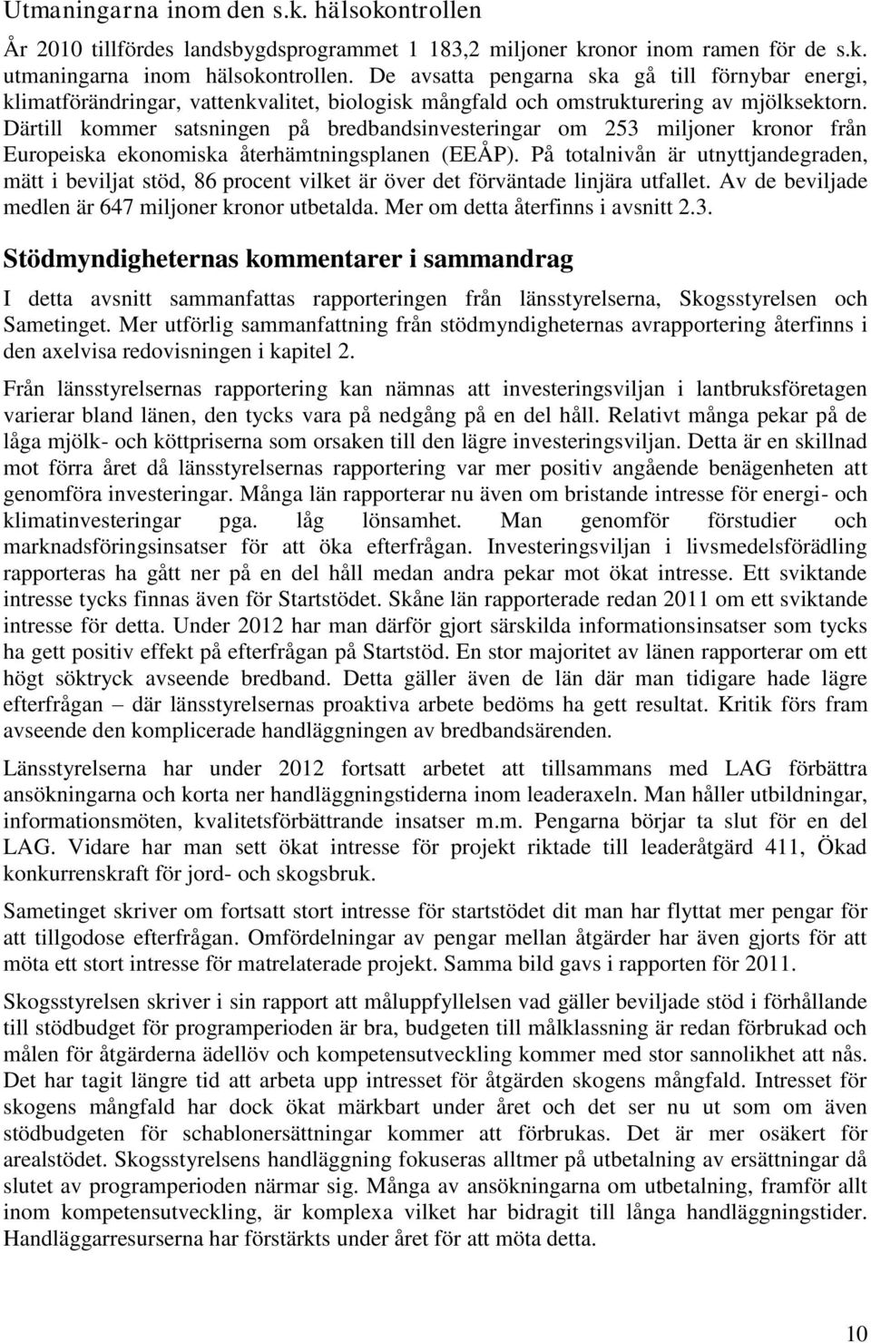 Därtill kommer satsningen på bredbandsinvesteringar om 253 miljoner kronor från Europeiska ekonomiska återhämtningsplanen (EEÅP).