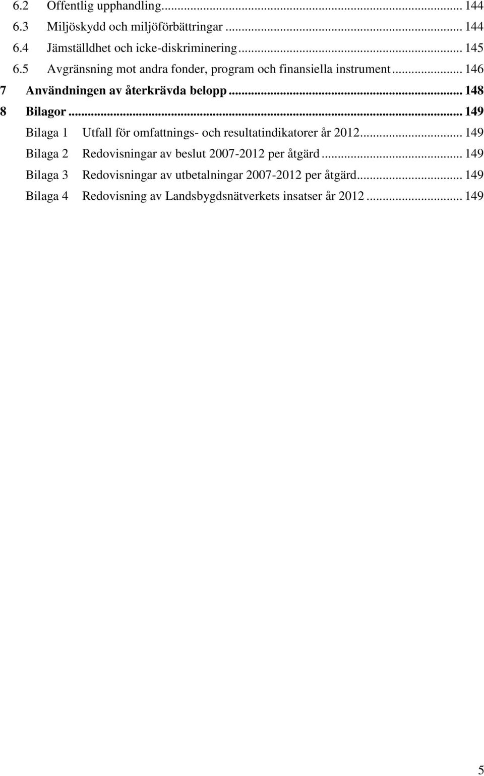 .. 149 Bilaga 1 Utfall för omfattnings- och resultatindikatorer år 2012... 149 Bilaga 2 Redovisningar av beslut 2007-2012 per åtgärd.