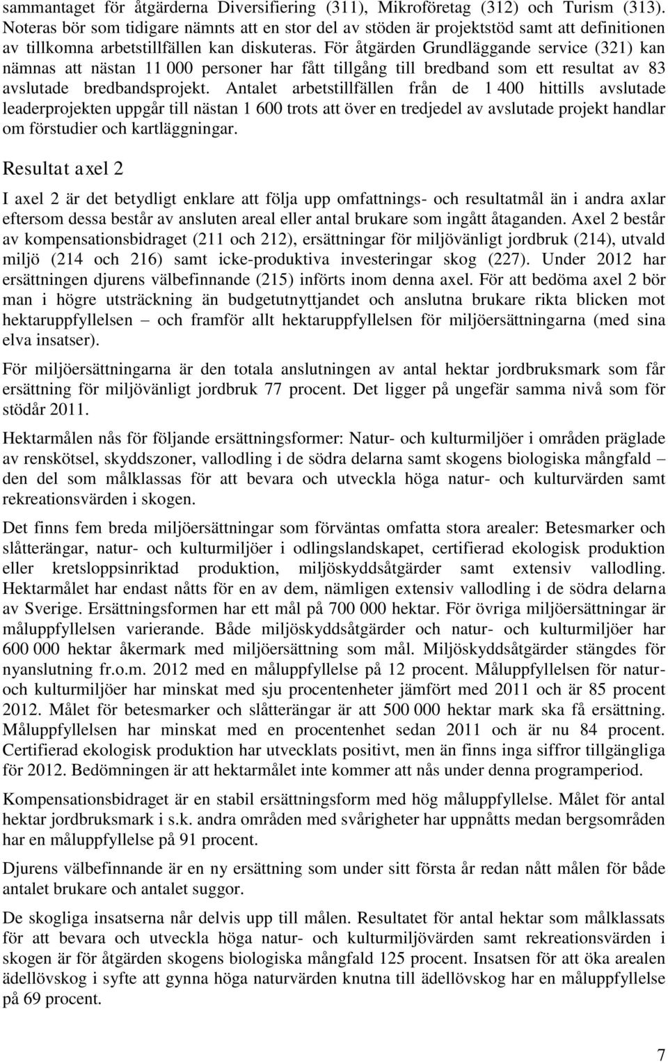 För åtgärden Grundläggande service (321) kan nämnas att nästan 11 000 personer har fått tillgång till bredband som ett resultat av 83 avslutade bredbandsprojekt.