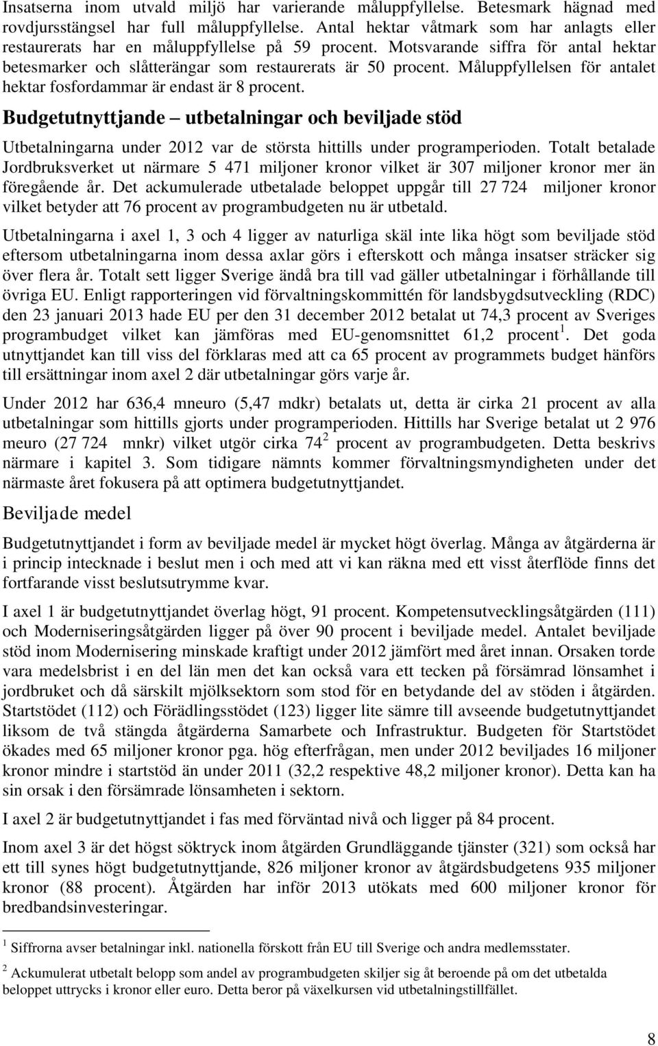 Måluppfyllelsen för antalet hektar fosfordammar är endast är 8 procent. Budgetutnyttjande utbetalningar och beviljade stöd Utbetalningarna under 2012 var de största hittills under programperioden.