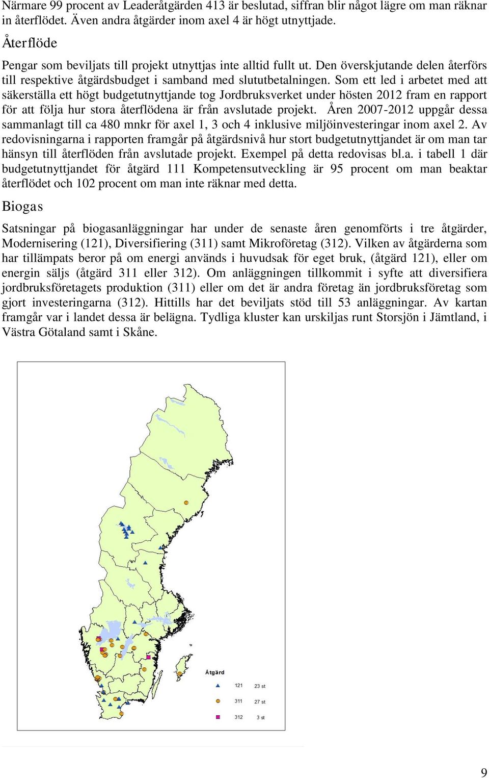 Som ett led i arbetet med att säkerställa ett högt budgetutnyttjande tog Jordbruksverket under hösten 2012 fram en rapport för att följa hur stora återflödena är från avslutade projekt.