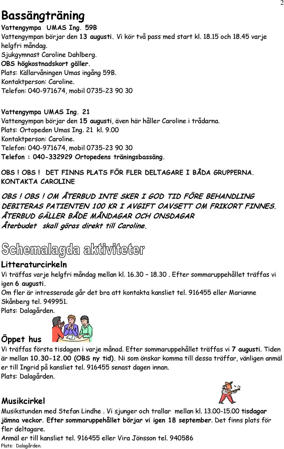 21 Vattengympan börjar den 15 augusti, även här håller Caroline i trådarna. Plats: Ortopeden Umas Ing. 21 kl. 9.00 Kontaktperson: Caroline.