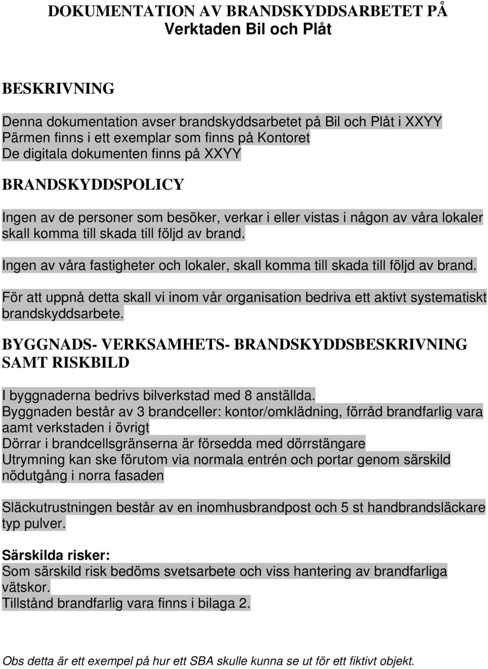 Ingen av våra fastigheter och lokaler, skall komma till skada till följd av brand. För att uppnå detta skall vi inom vår organisation bedriva ett aktivt systematiskt brandskyddsarbete.