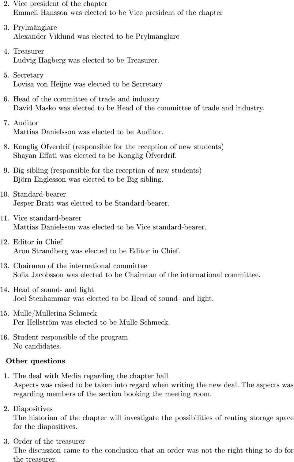 Head of the committee of trade and industry David Masko was elected to be Head of the committee of trade and industry. 7. Auditor Mattias Danielsson was elected to be Auditor. 8.