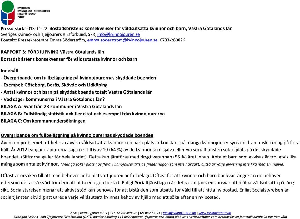 BILAGA A: Svar från 28 kommuner i Västra Götalands län BILAGA B: Fullständig statistik och fler citat och exempel från kvinnojourerna BILAGA C: Om kommunundersökningen Övergripande om fullbeläggning