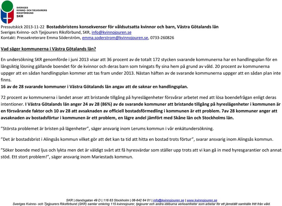 barn som tvingats fly sina hem på grund av våld. 20 procent av kommunerna uppger att en sådan handlingsplan kommer att tas fram under 2013.