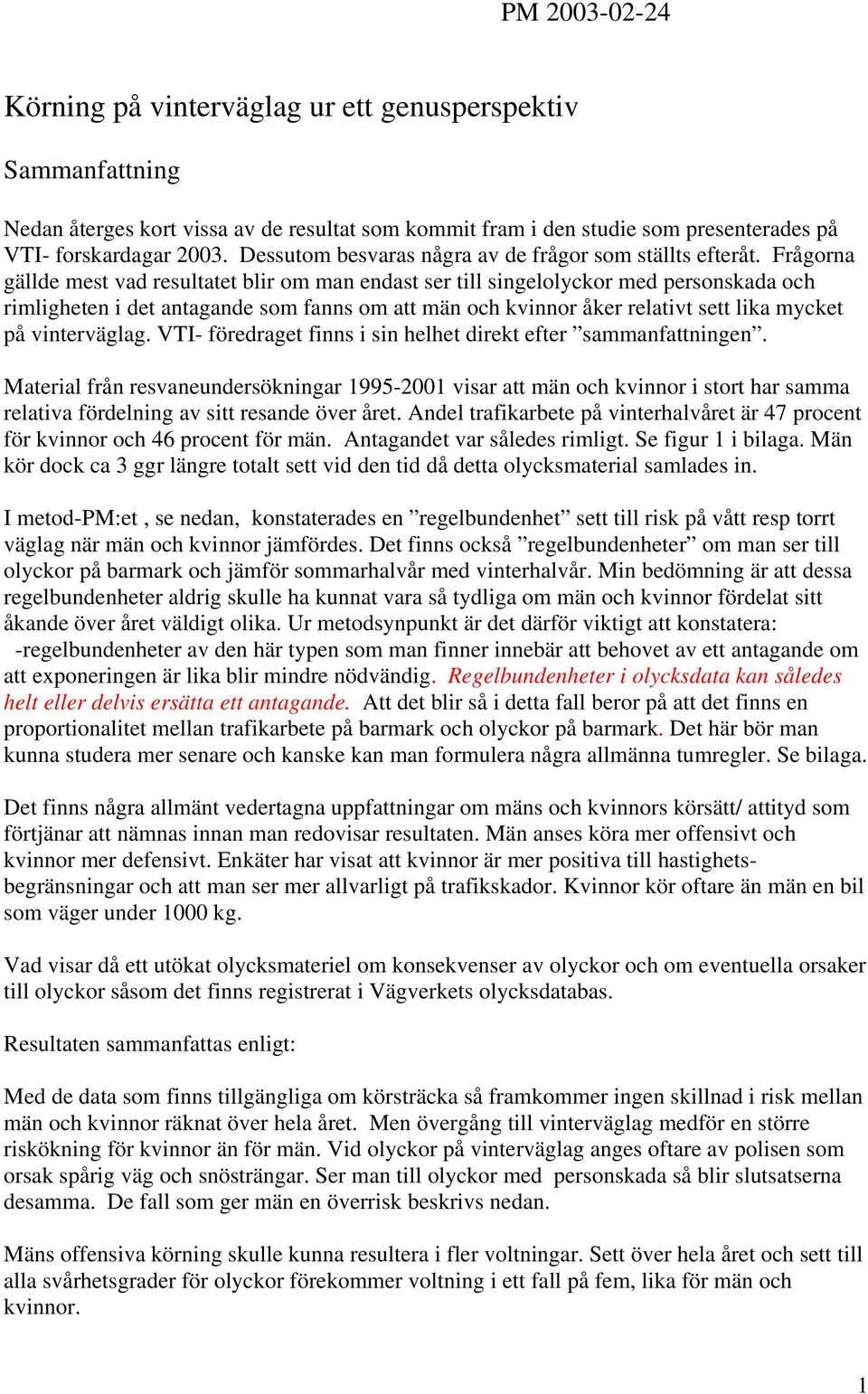 Frågorna gällde mest vad resultatet blir om man endast ser till singelolyckor med personskada och rimligheten i det antagande som fanns om att män och kvinnor åker relativt sett lika mycket på