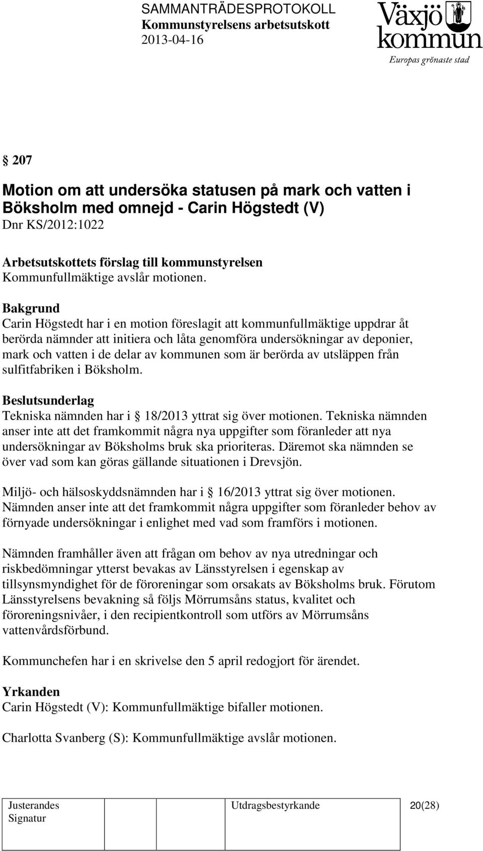 berörda av utsläppen från sulfitfabriken i Böksholm. Beslutsunderlag Tekniska nämnden har i 18/2013 yttrat sig över motionen.