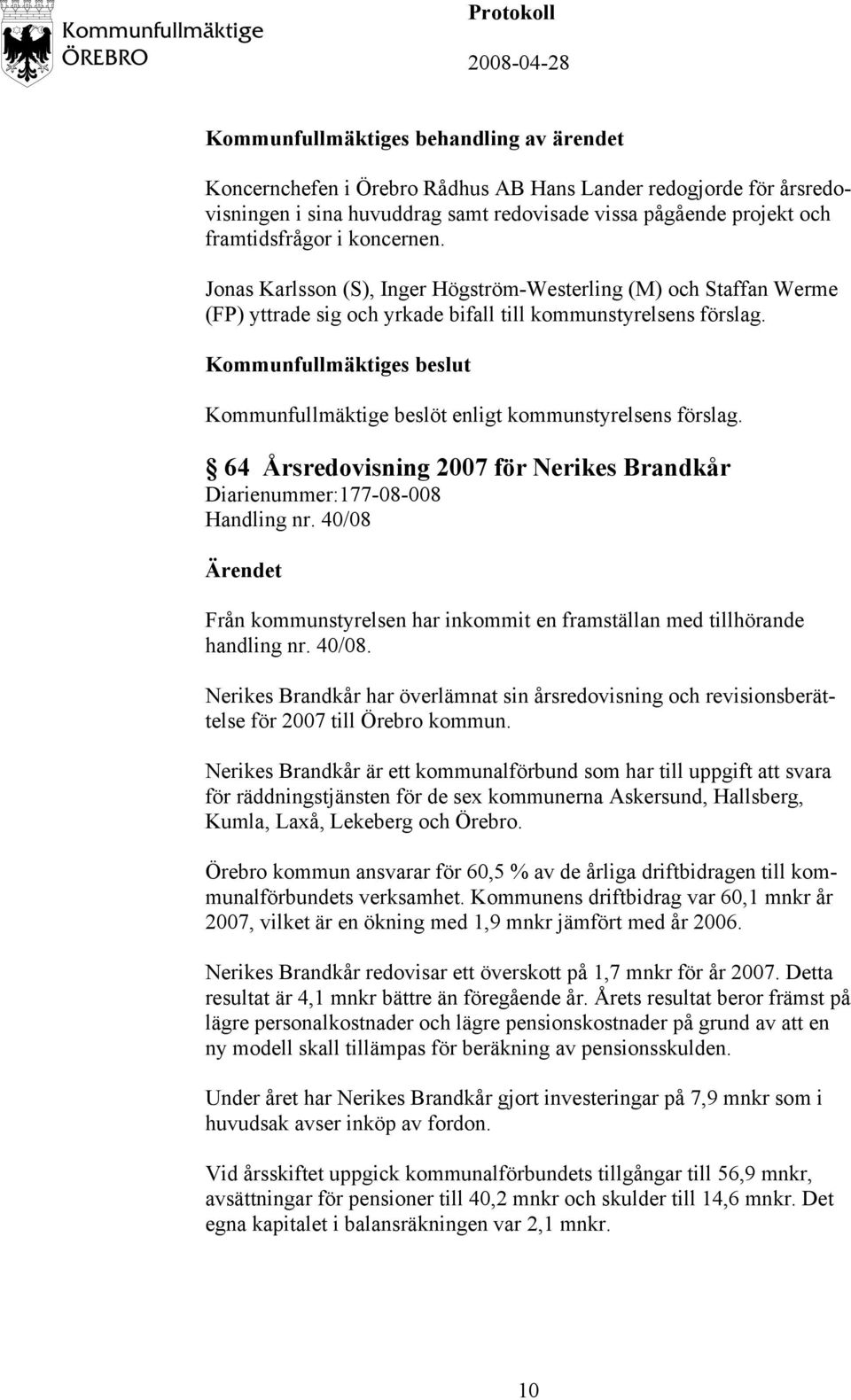 Kommunfullmäktiges beslut Kommunfullmäktige beslöt enligt kommunstyrelsens förslag. 64 Årsredovisning 2007 för Nerikes Brandkår Diarienummer:177-08-008 Handling nr.