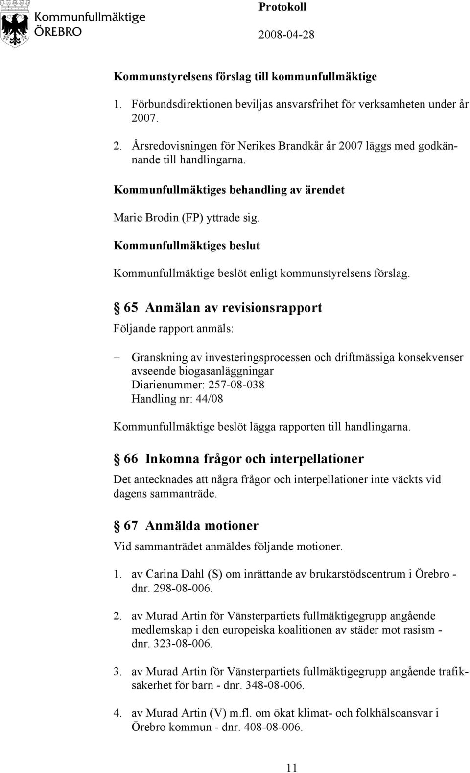 Kommunfullmäktiges beslut Kommunfullmäktige beslöt enligt kommunstyrelsens förslag.