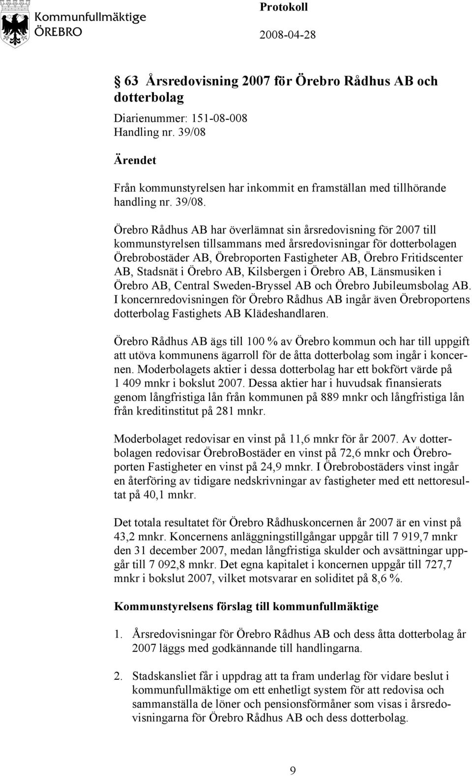 Örebro Rådhus AB har överlämnat sin årsredovisning för 2007 till kommunstyrelsen tillsammans med årsredovisningar för dotterbolagen Örebrobostäder AB, Örebroporten Fastigheter AB, Örebro