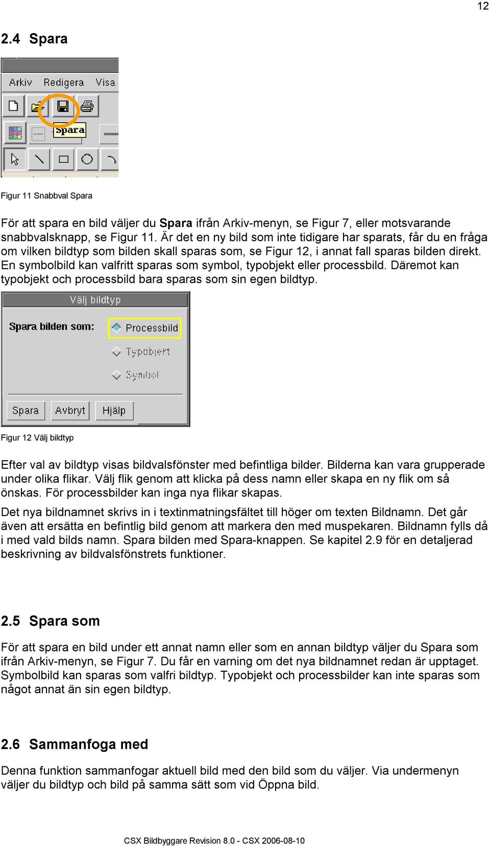 En symbolbild kan valfritt sparas som symbol, typobjekt eller processbild. Däremot kan typobjekt och processbild bara sparas som sin egen bildtyp.