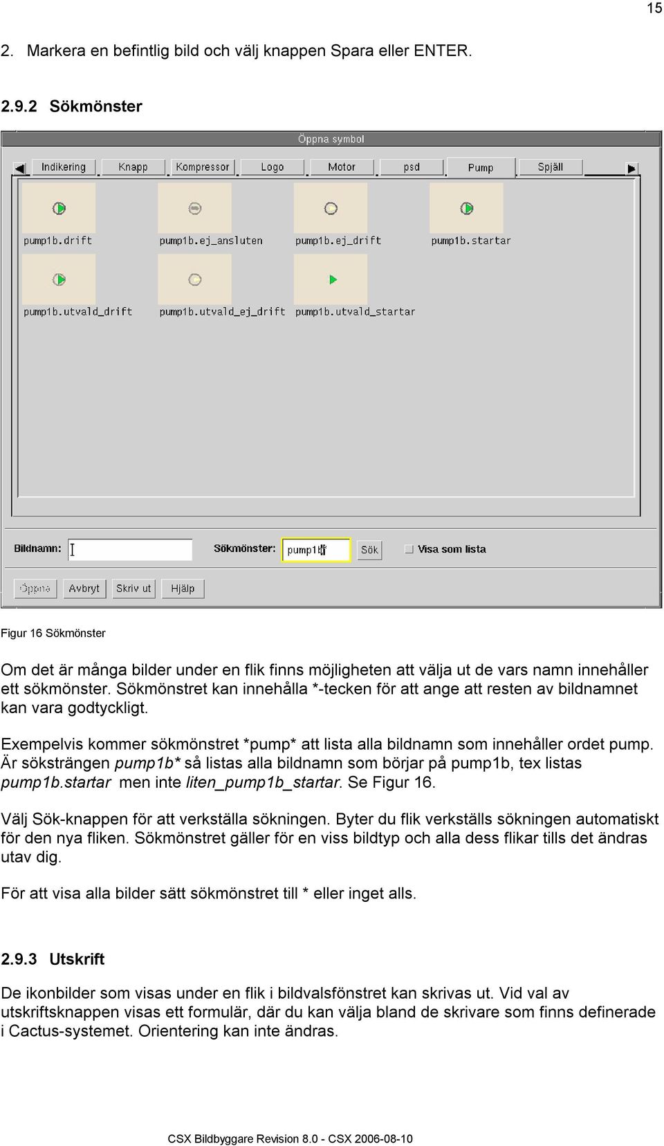 Sökmönstret kan innehålla *-tecken för att ange att resten av bildnamnet kan vara godtyckligt. Exempelvis kommer sökmönstret *pump* att lista alla bildnamn som innehåller ordet pump.