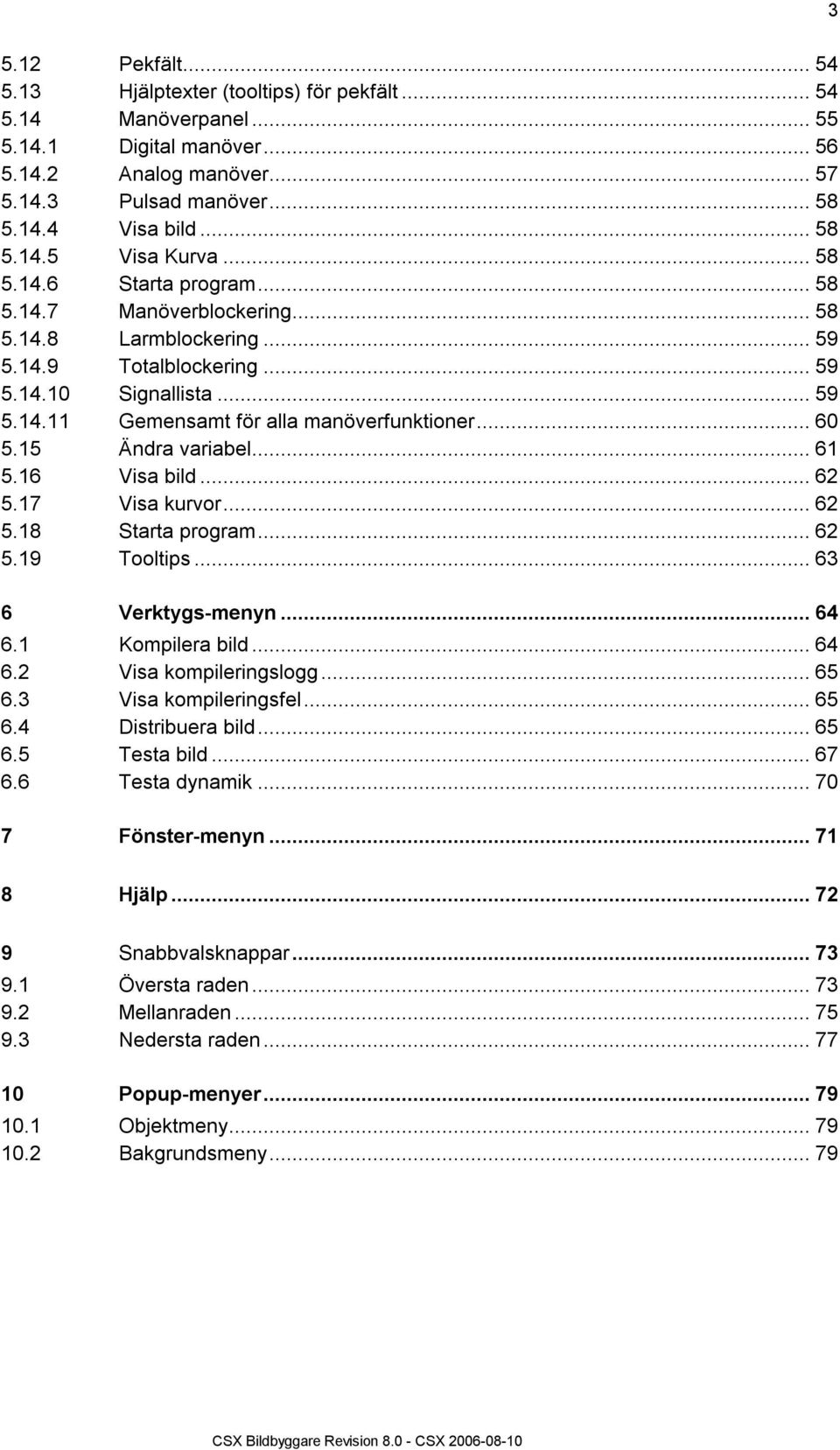 15 Ändra variabel...61 5.16 Visa bild...62 5.17 Visa kurvor...62 5.18 Starta program...62 5.19 Tooltips...63 6 Verktygs-menyn...64 6.1 Kompilera bild...64 6.2 Visa kompileringslogg...65 6.