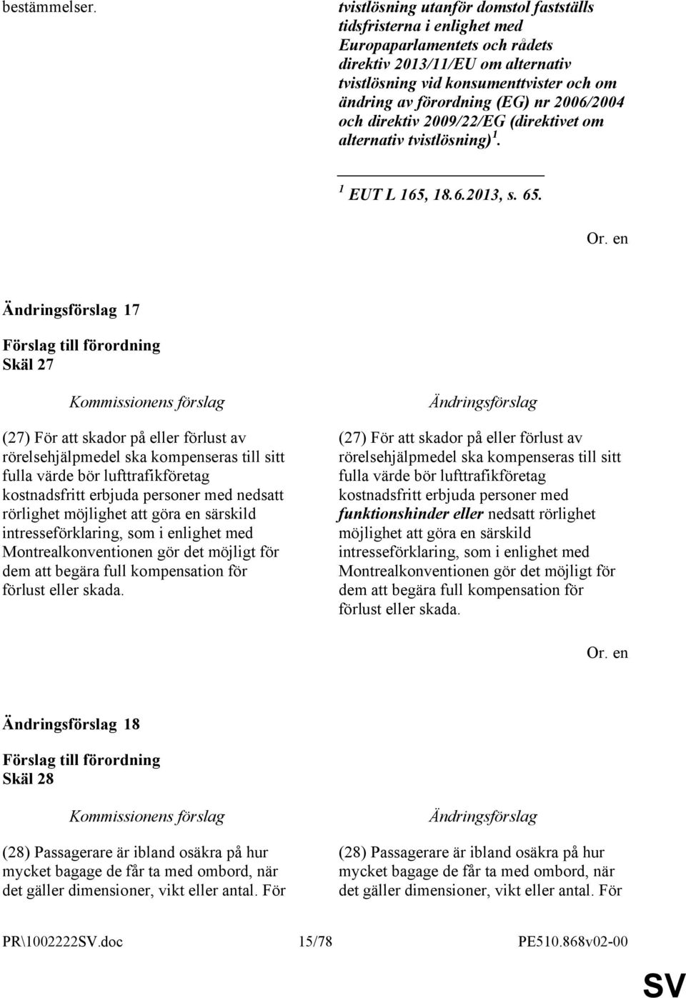 (EG) nr 2006/2004 och direktiv 2009/22/EG (direktivet om alternativ tvistlösning) 1. 1 EUT L 165, 18.6.2013, s. 65.