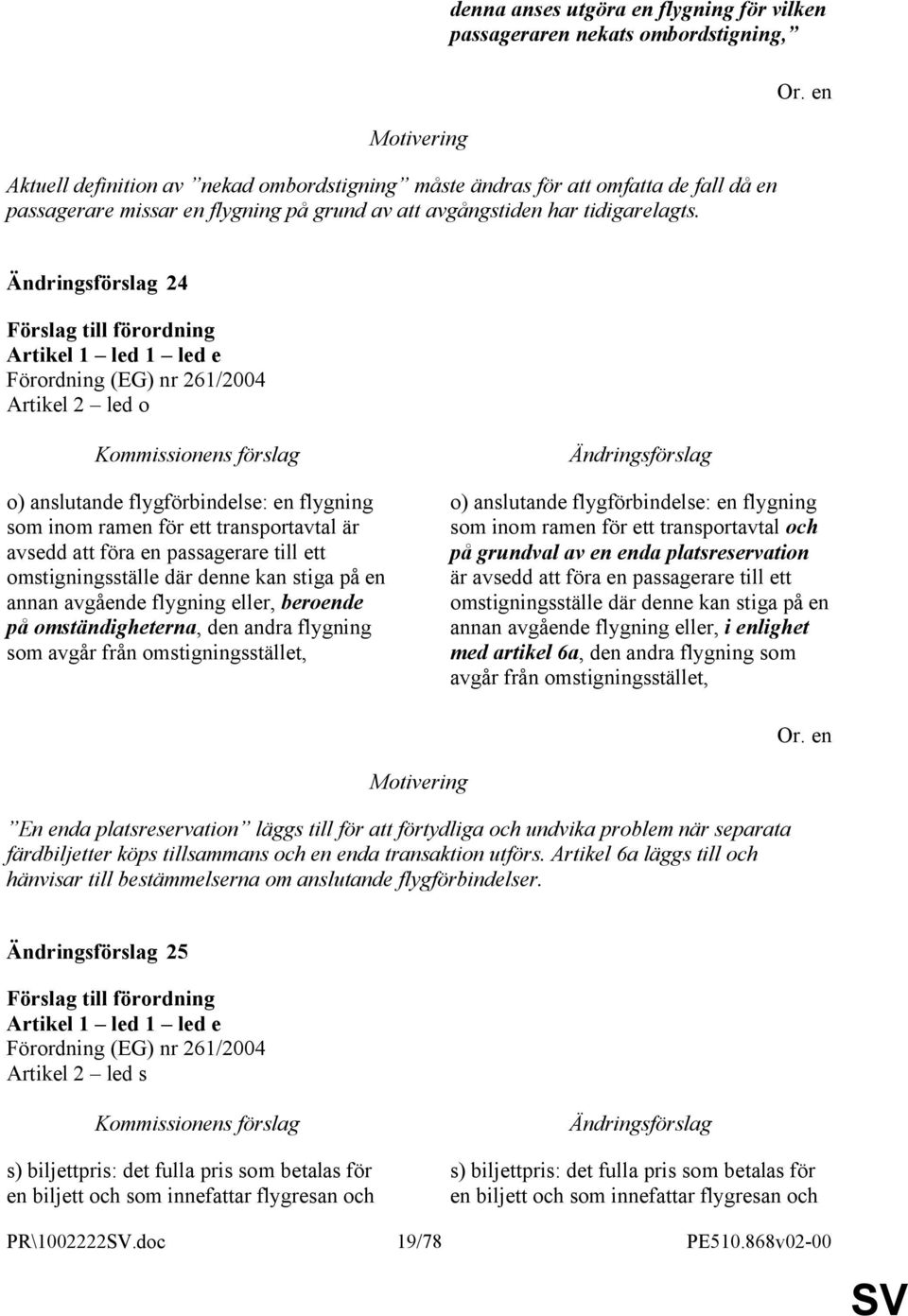 24 Artikel 1 led 1 led e Artikel 2 led o o) anslutande flygförbindelse: en flygning som inom ramen för ett transportavtal är avsedd att föra en passagerare till ett omstigningsställe där denne kan