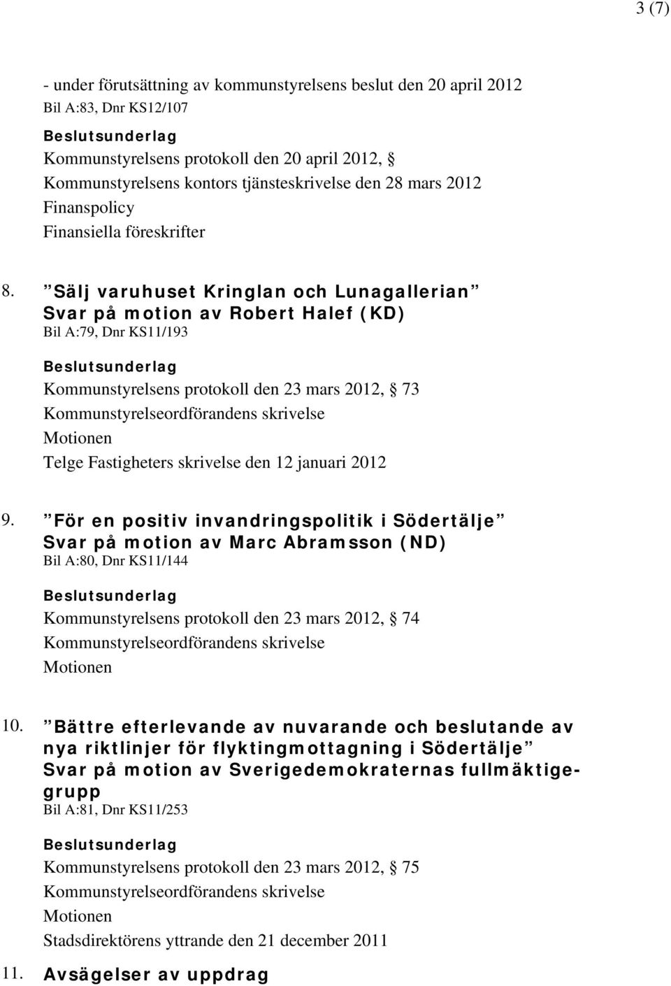 Sälj varuhuset Kringlan och Lunagallerian Svar på motion av Robert Halef (KD) Bil A:79, Dnr KS11/193 Kommunstyrelsens protokoll den 23 mars 2012, 73 Telge Fastigheters skrivelse den 12 januari 2012 9.