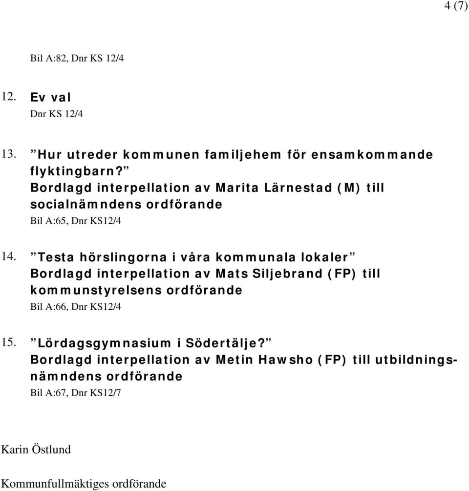 Testa hörslingorna i våra kommunala lokaler Bordlagd interpellation av Mats Siljebrand (FP) till kommunstyrelsens Bil A:66,