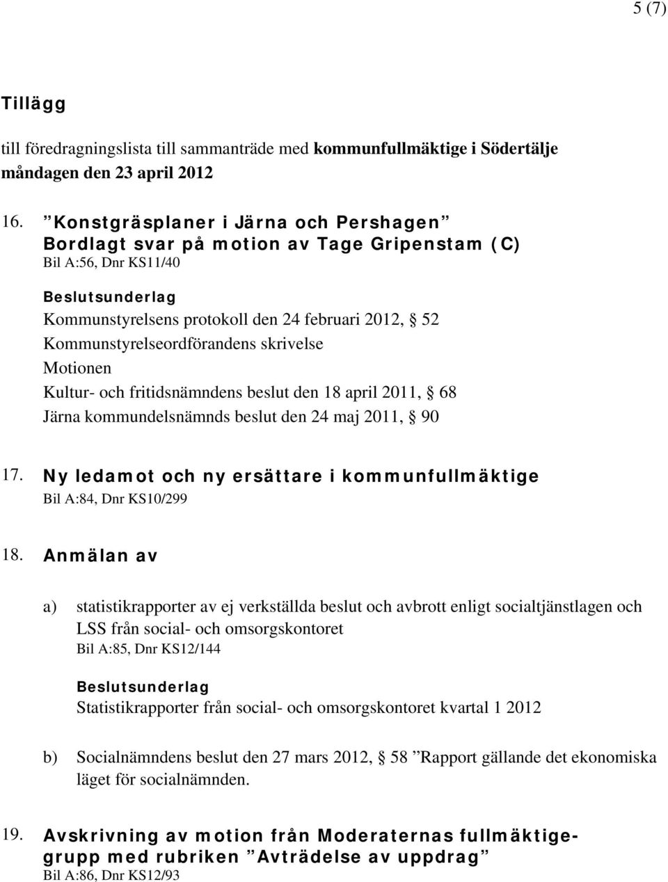18 april 2011, 68 Järna kommundelsnämnds beslut den 24 maj 2011, 90 17. Ny ledamot och ny ersättare i kommunfullmäktige Bil A:84, Dnr KS10/299 18.