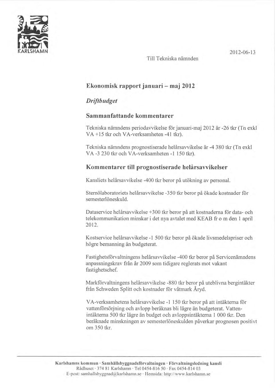 Kmmentarer till prgnstiserade helårsavvikelser Kansliets helårsavvikelse -400 tkr berr på utökning av persnal. Stemölabratriets helårs avvikelse -350 tkr berr på ökade kstnader för semesterlöneskuld.