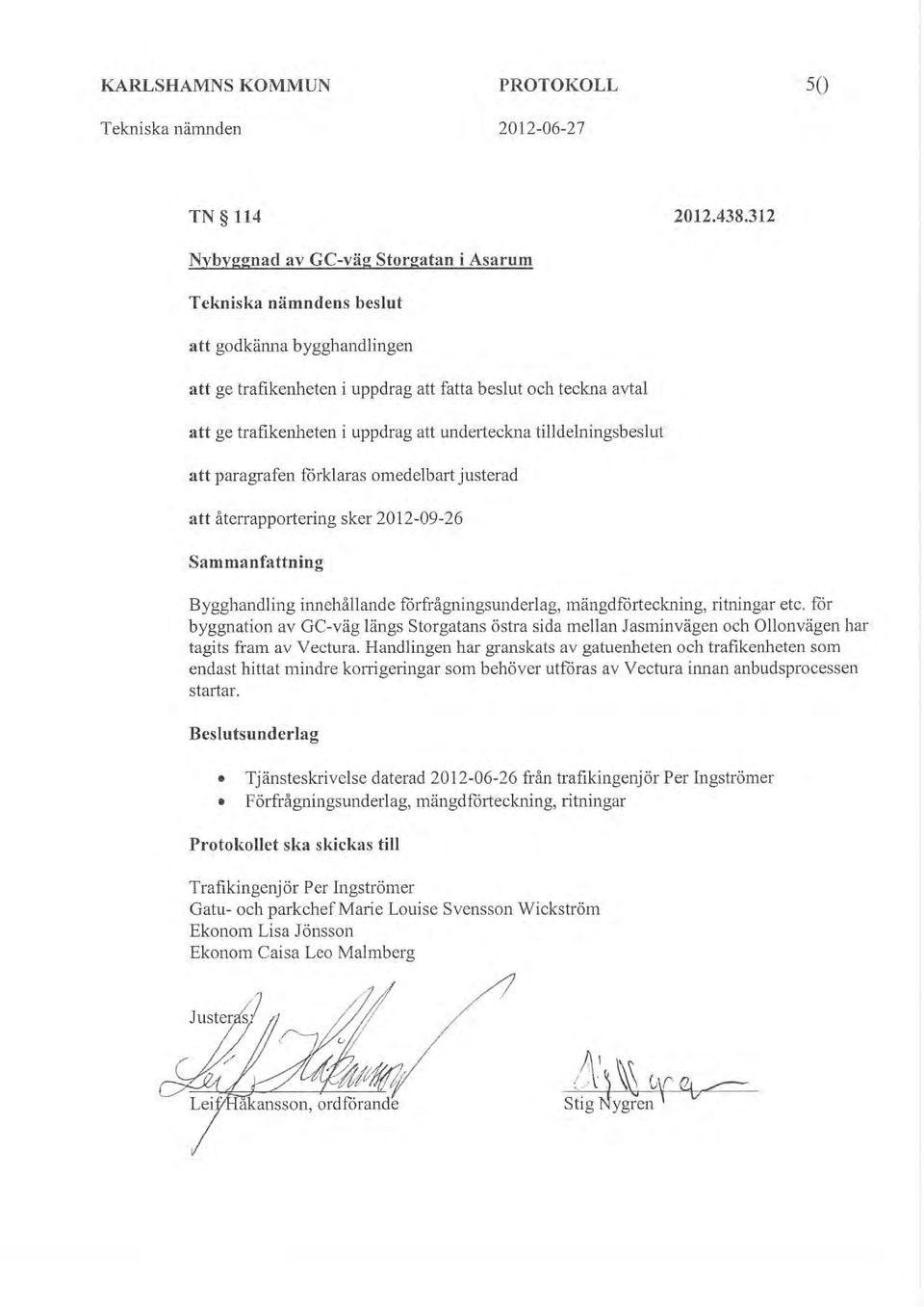 underteckna tilldelningsbeslut att paragrafen forklaras medelbart justerad att återrapprtering sker 2012-09-26 Sammanfattning Bygghandling innehållande förfrågningsunderlag, mängdförteckning,