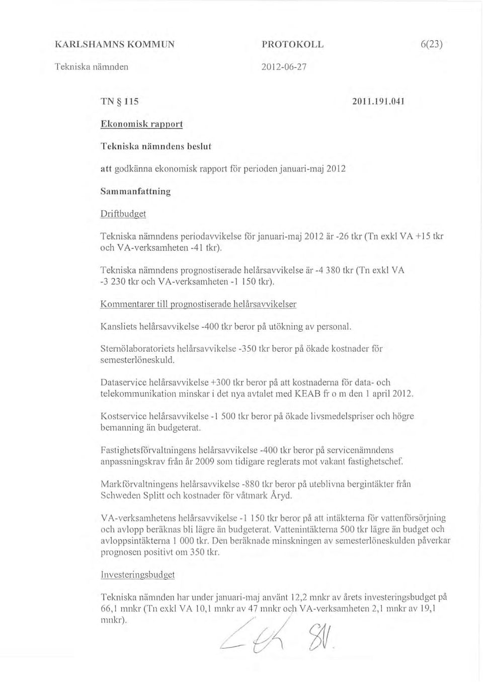 VA + 15 tkr ch VA-verksamheten -41 tkr). Tekniska nämndens prgnstiserade helårsavvikelse är -4 380 tkr (Tn exkl VA -3 230 tkr ch VA-verksamheten -I 150 tkr).