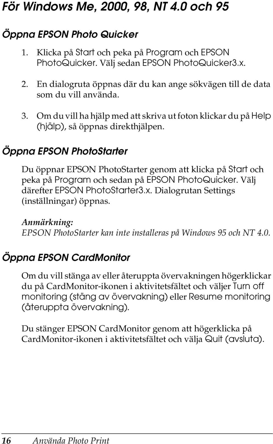 Öppna EPSON PhotoStarter Du öppnar EPSON PhotoStarter genom att klicka på Start och peka på Program och sedan på EPSON PhotoQuicker. Välj därefter EPSON PhotoStarter3.x.