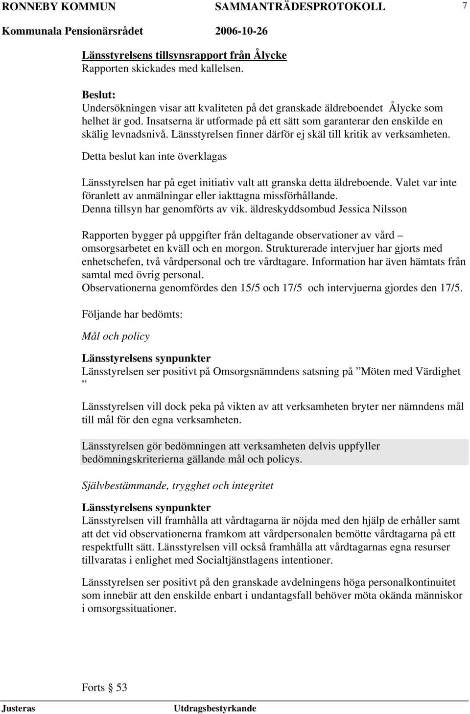 Detta beslut kan inte överklagas Länsstyrelsen har på eget initiativ valt att granska detta äldreboende. Valet var inte föranlett av anmälningar eller iakttagna missförhållande.