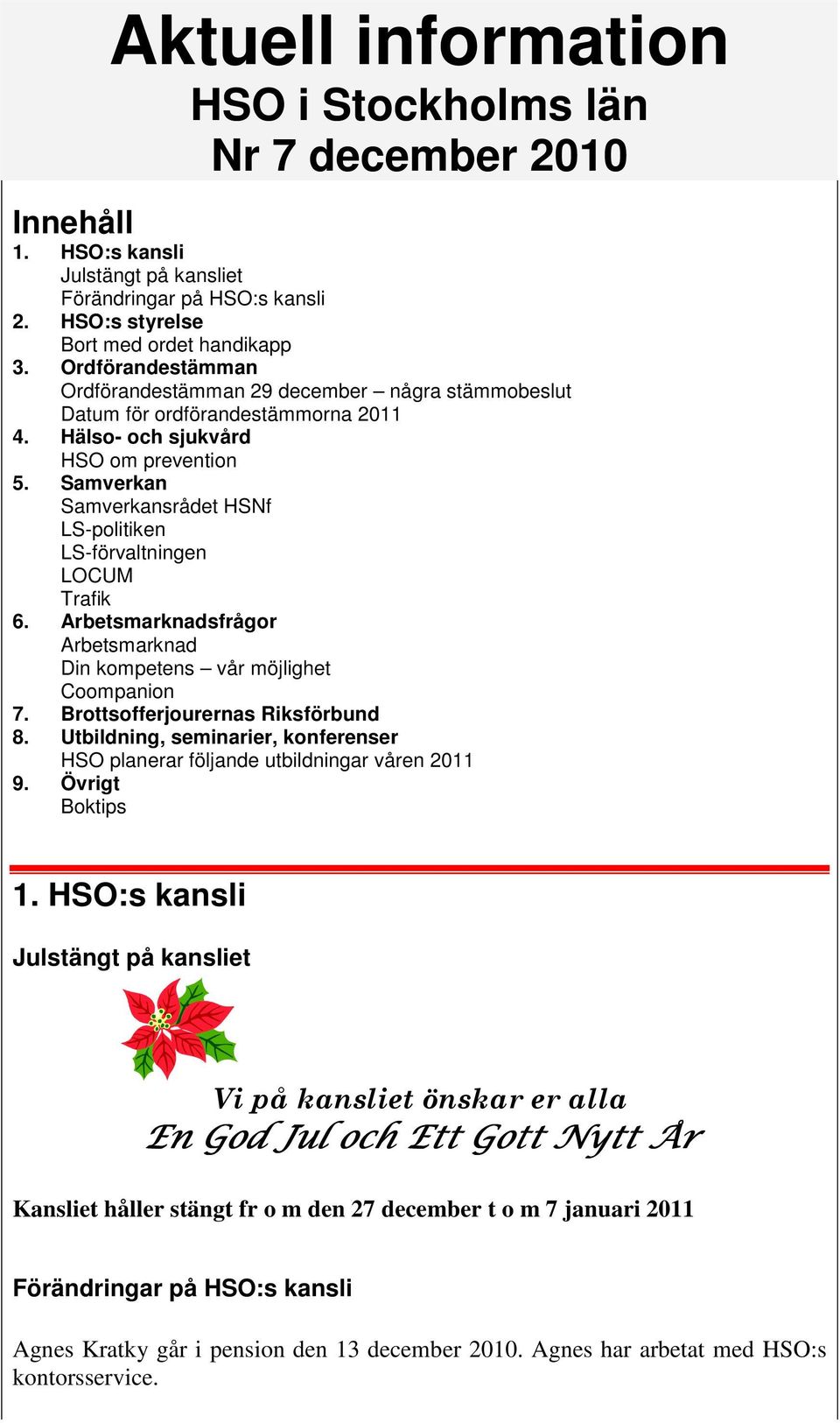 Samverkan Samverkansrådet HSNf LS-politiken LS-förvaltningen LOCUM Trafik 6. Arbetsmarknadsfrågor Arbetsmarknad Din kompetens vår möjlighet Coompanion 7. Brottsofferjourernas Riksförbund 8.