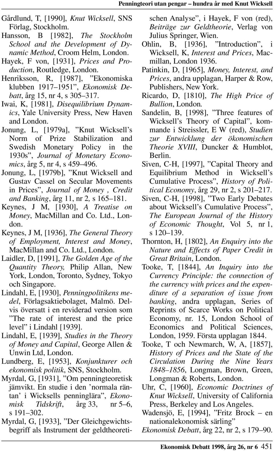 Henriksson, R, [1987], Ekonomiska klubben 1917 1951, Ekonomisk Debatt, årg 15, nr 4, s 305 317. Iwai, K, [1981], Disequilibrium Dynamics, Yale University Press, New Haven and London.