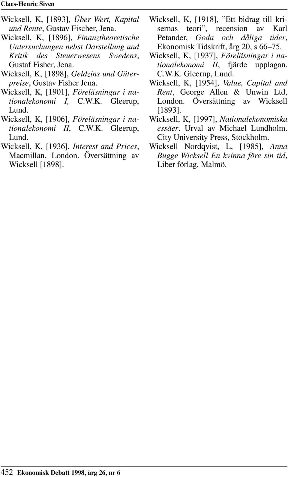 Wicksell, K, [1901], Föreläsningar i nationalekonomi I, C.W.K. Gleerup, Lund. Wicksell, K, [1906], Föreläsningar i nationalekonomi II, C.W.K. Gleerup, Lund. Wicksell, K, [1936], Interest and Prices, Macmillan, London.