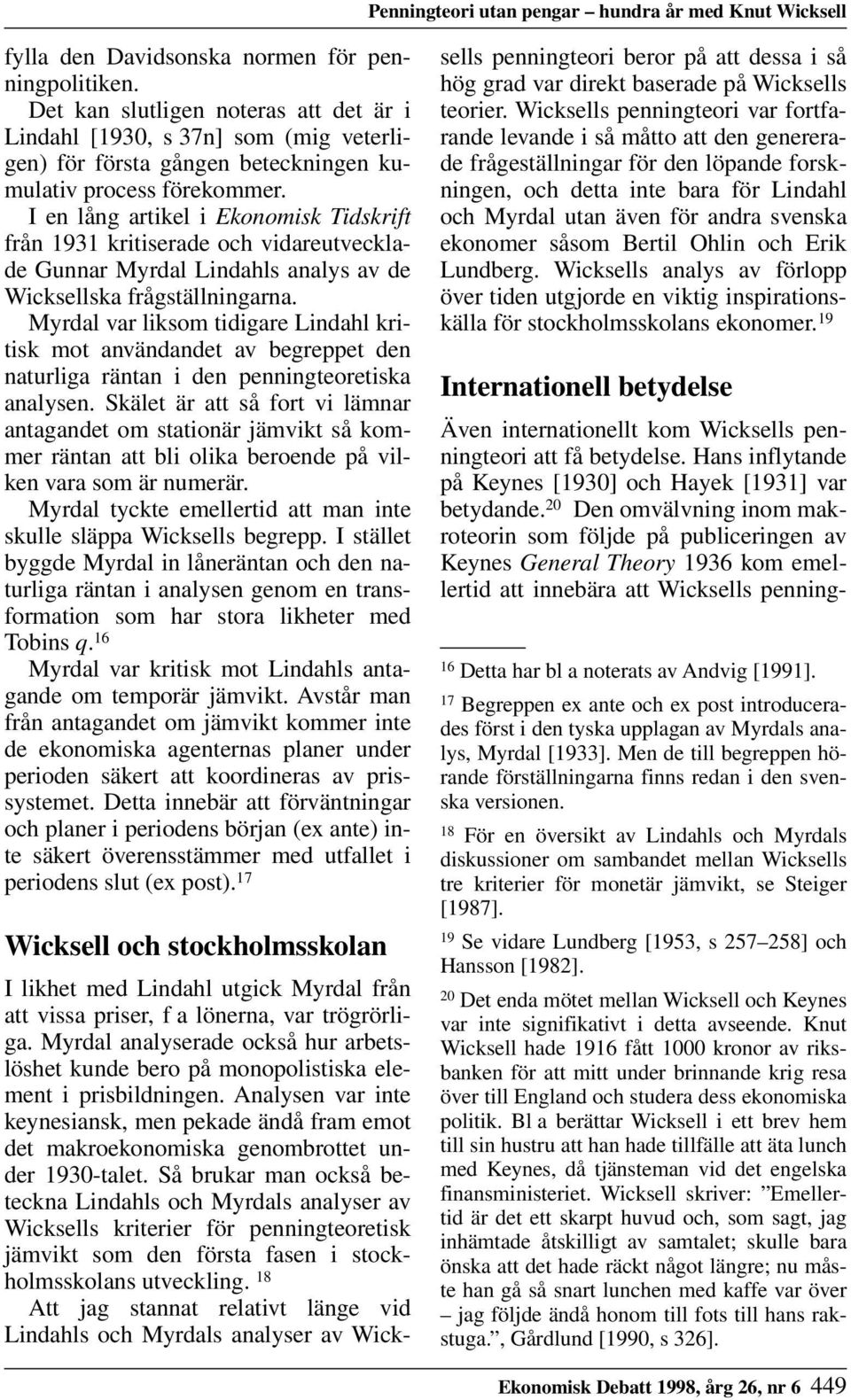 I en lång artikel i Ekonomisk Tidskrift från 1931 kritiserade och vidareutvecklade Gunnar Myrdal Lindahls analys av de Wicksellska frågställningarna.