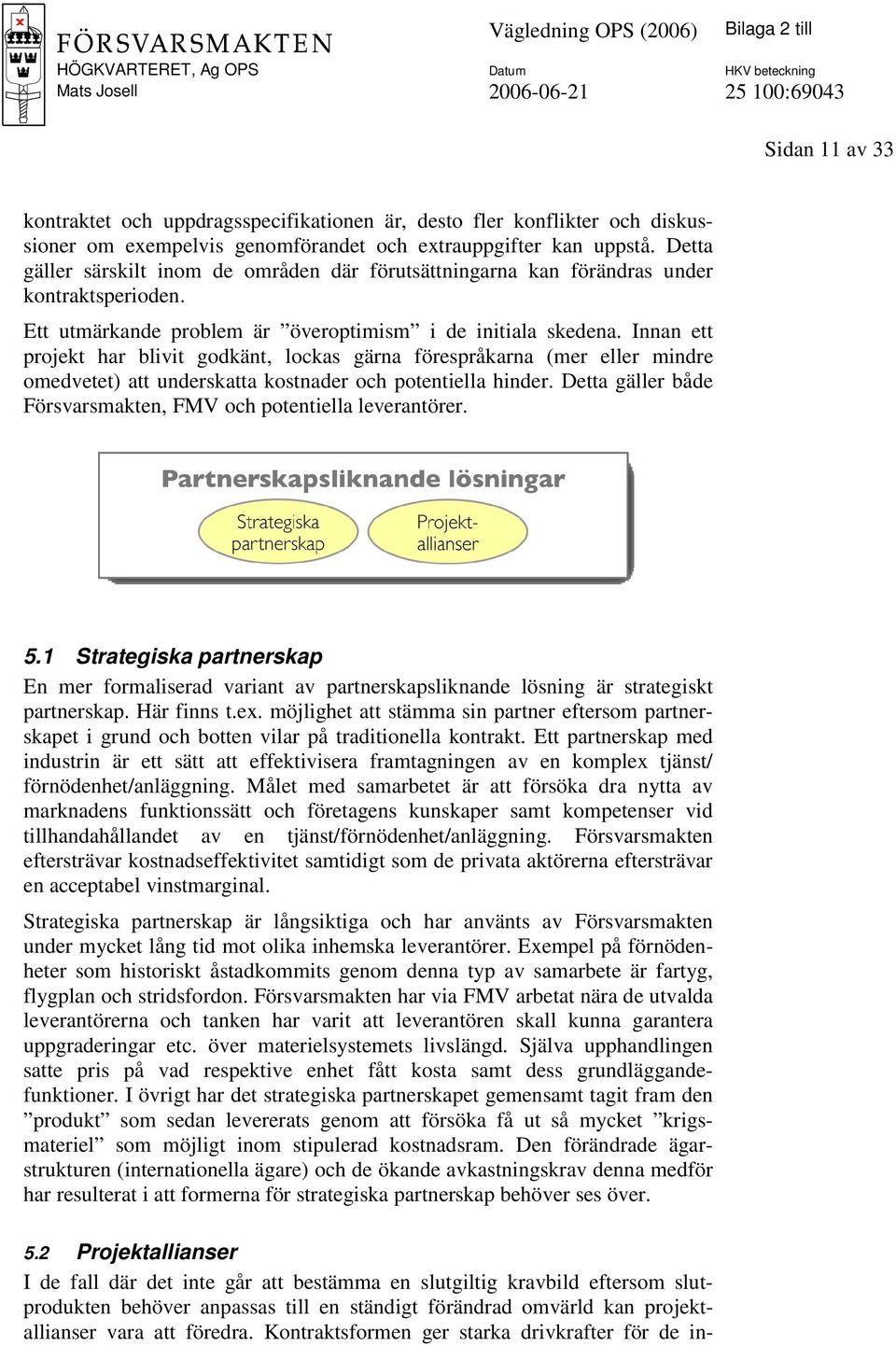 Innan ett projekt har blivit godkänt, lockas gärna förespråkarna (mer eller mindre omedvetet) att underskatta kostnader och potentiella hinder.