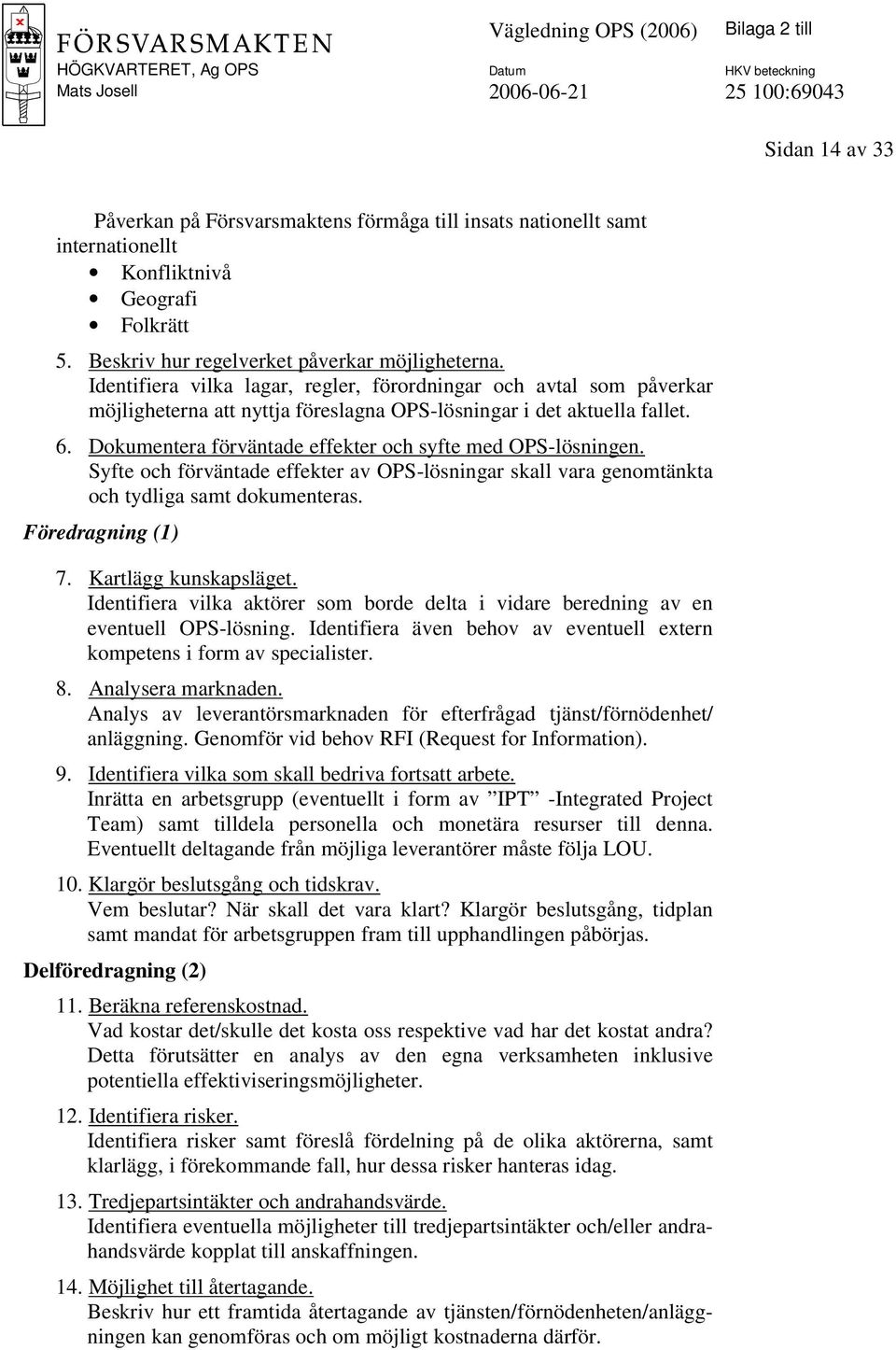 Dokumentera förväntade effekter och syfte med OPS-lösningen. Syfte och förväntade effekter av OPS-lösningar skall vara genomtänkta och tydliga samt dokumenteras. Föredragning (1) 7.