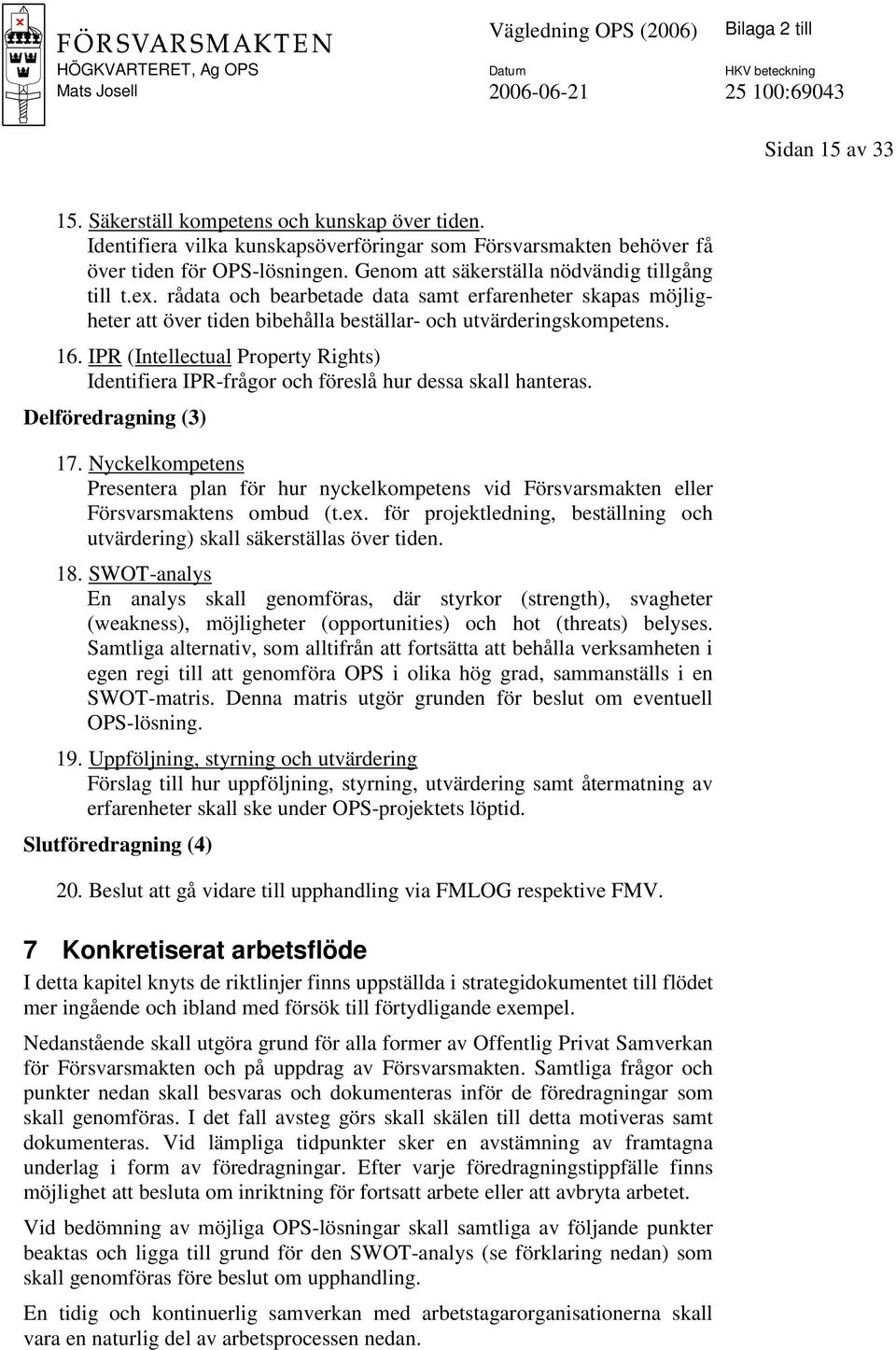 IPR (Intellectual Property Rights) Identifiera IPR-frågor och föreslå hur dessa skall hanteras. Delföredragning (3) 17.