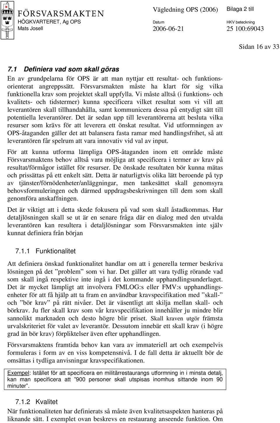 Vi måste alltså (i funktions- och kvalitets- och tidstermer) kunna specificera vilket resultat som vi vill att leverantören skall tillhandahålla, samt kommunicera dessa på entydigt sätt till