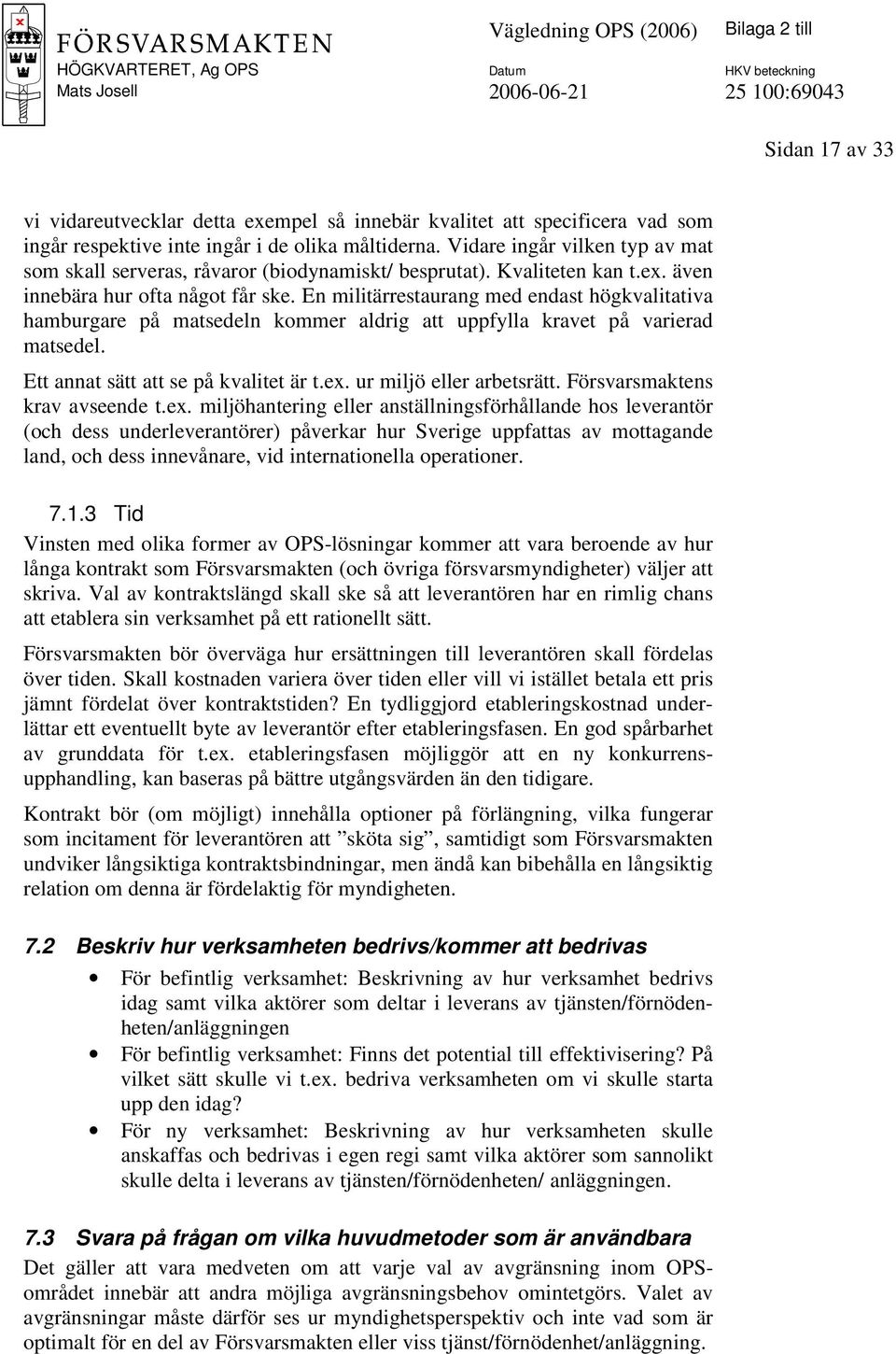 En militärrestaurang med endast högkvalitativa hamburgare på matsedeln kommer aldrig att uppfylla kravet på varierad matsedel. Ett annat sätt att se på kvalitet är t.ex. ur miljö eller arbetsrätt.