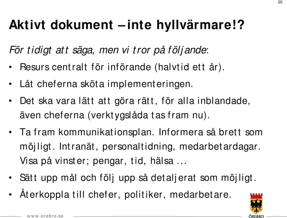 Det ska vara lätt att göra rätt, för alla inblandade, även cheferna (verktygslåda tas fram nu). Ta fram kommunikationsplan.