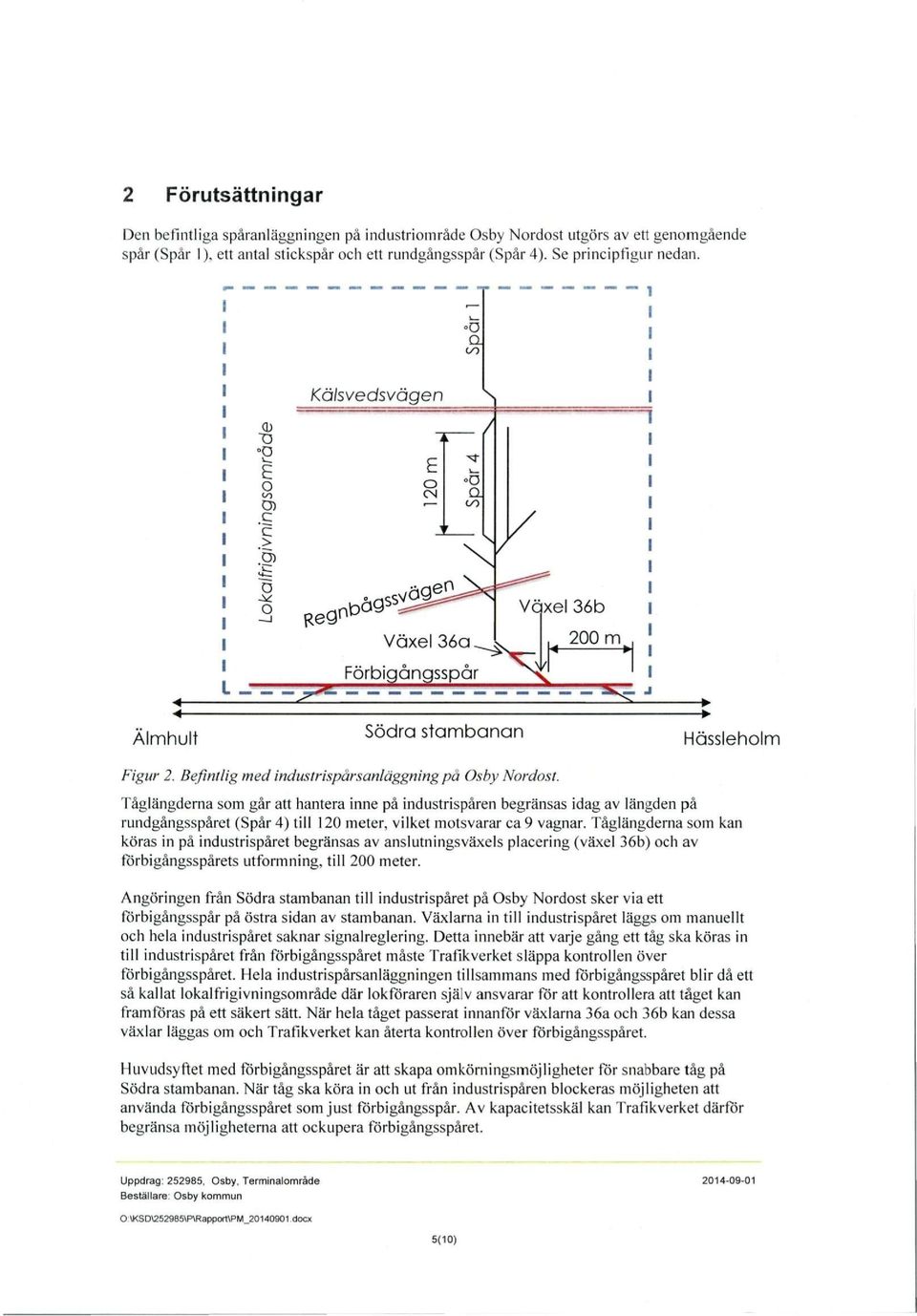 Tåglängderna som går att hantera inne på industrispåren begränsas idag av längden på rundgångsspåret (Spår 4) till 120 meter, vilket motsvarar ca 9 vagnar.