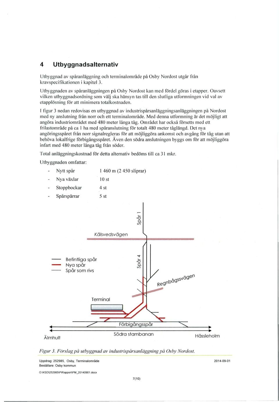 Oavsett vilken utbyggnadsordning som välj ska hänsyn tas till den slutliga utformningen vid val av etapplösning för att minimera totalkostnaden.