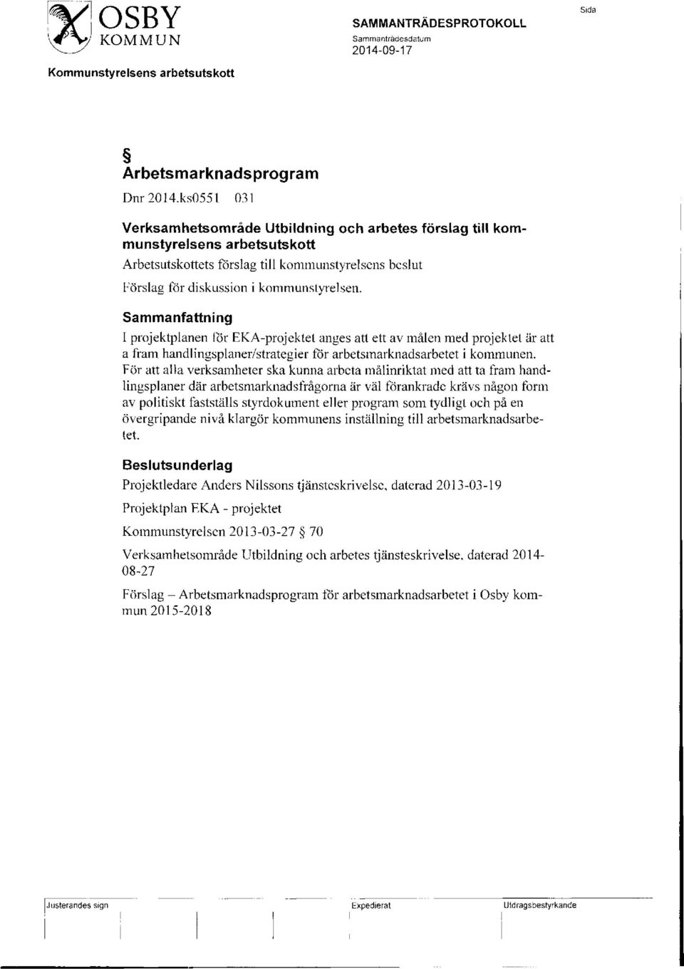 Sammanfattning I projektplanen för EKA-projektet anges att ett av målen med projektet är att a fram handlingsplaner/strategier för arbetsmarknadsarbetet i kommunen.